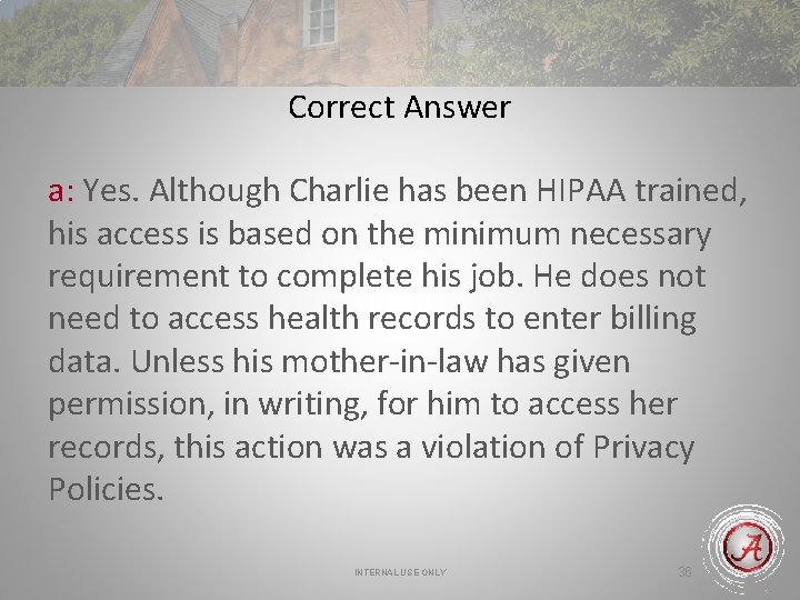 Correct Answer a: Yes. Although Charlie has been HIPAA trained, his access is based