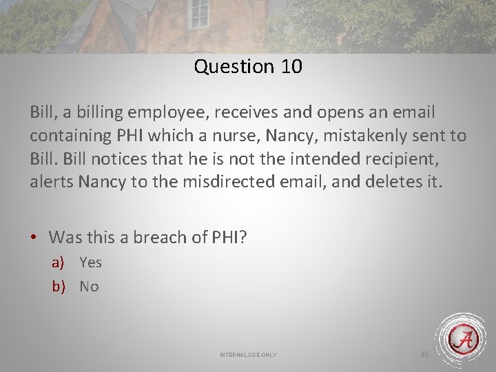 Question 10 Bill, a billing employee, receives and opens an email containing PHI which