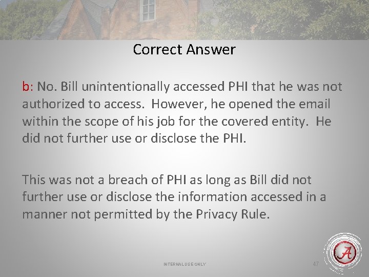 Correct Answer b: No. Bill unintentionally accessed PHI that he was not authorized to