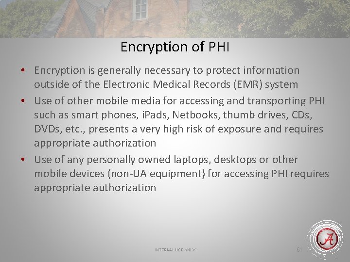 Encryption of PHI • Encryption is generally necessary to protect information outside of the