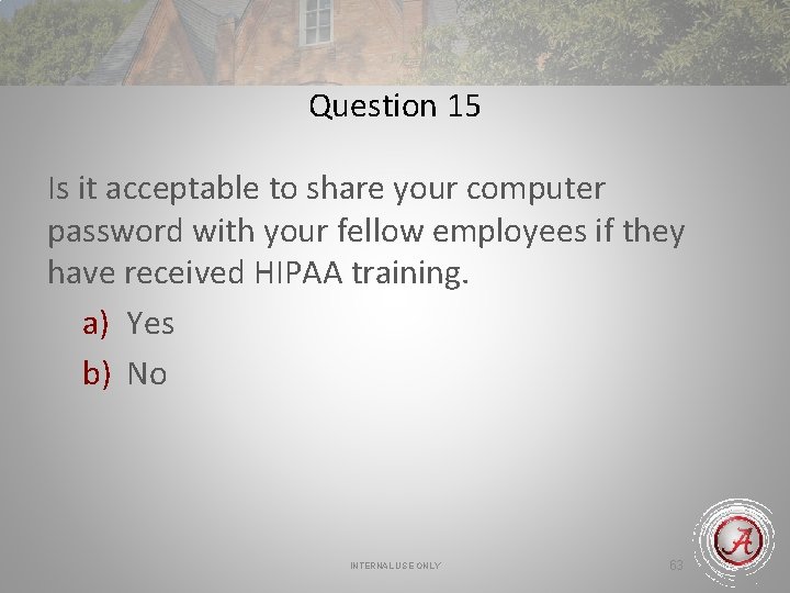 Question 15 Is it acceptable to share your computer password with your fellow employees