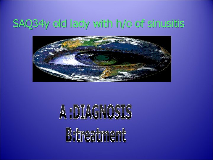 SAQ 34 y old lady with h/o of sinusitis 