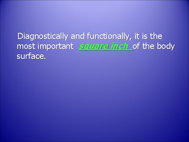 Diagnostically and functionally, it is the most important square inch of the body surface.