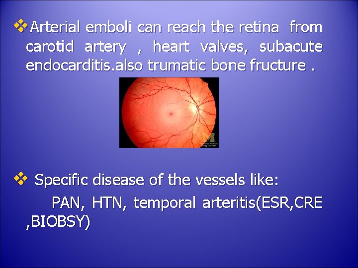 v. Arterial emboli can reach the retina from carotid artery , heart valves, subacute