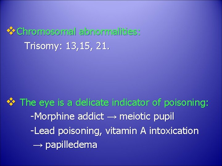 v. Chromosomal abnormalities: Trisomy: 13, 15, 21. v The eye is a delicate indicator