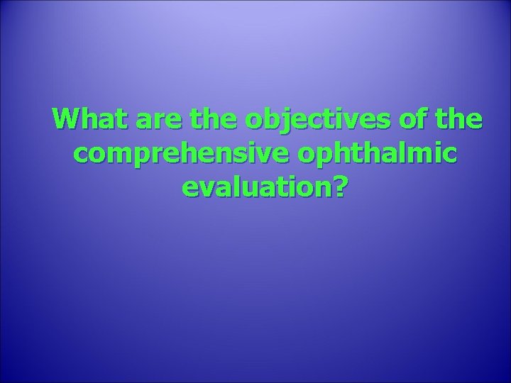 What are the objectives of the comprehensive ophthalmic evaluation? 