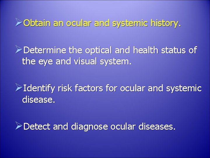 ØObtain an ocular and systemic history. ØDetermine the optical and health status of the