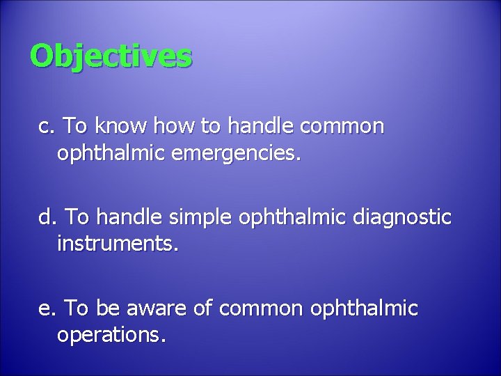 Objectives c. To know how to handle common ophthalmic emergencies. d. To handle simple