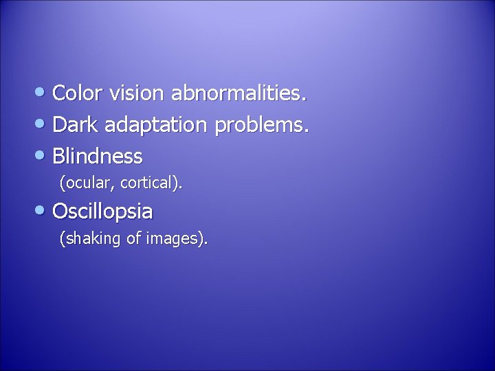  • Color vision abnormalities. • Dark adaptation problems. • Blindness (ocular, cortical). •