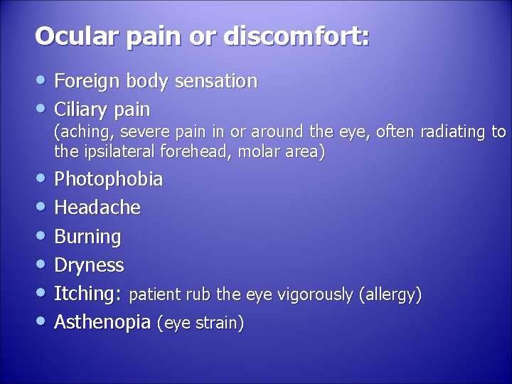 Ocular pain or discomfort: • Foreign body sensation • Ciliary pain (aching, severe pain