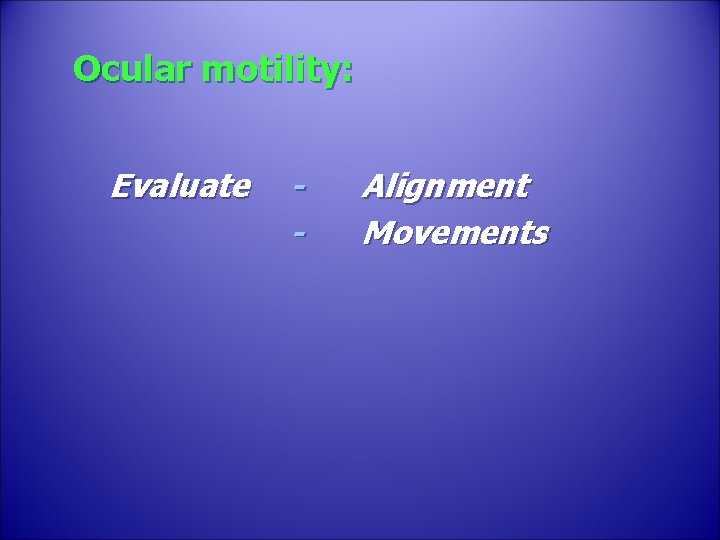 Ocular motility: Evaluate - Alignment Movements 
