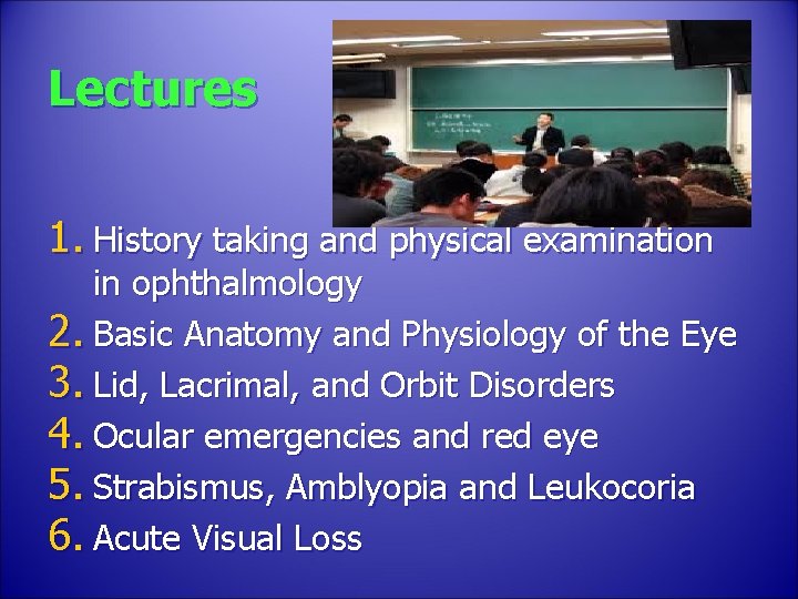 Lectures 1. History taking and physical examination in ophthalmology 2. Basic Anatomy and Physiology