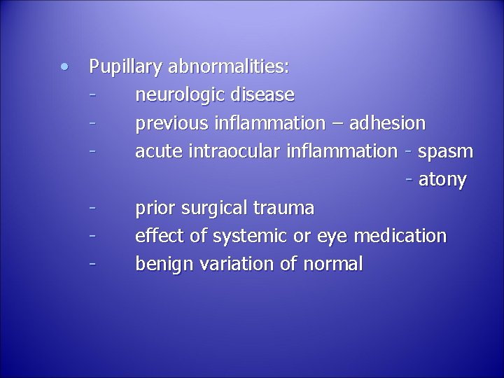  • Pupillary abnormalities: neurologic disease previous inflammation – adhesion acute intraocular inflammation -