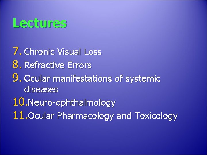Lectures 7. Chronic Visual Loss 8. Refractive Errors 9. Ocular manifestations of systemic diseases
