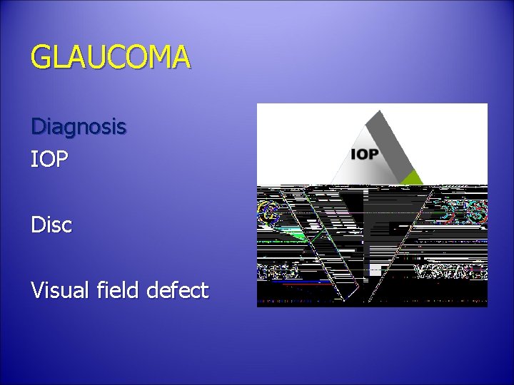 GLAUCOMA Diagnosis IOP Disc Visual field defect 