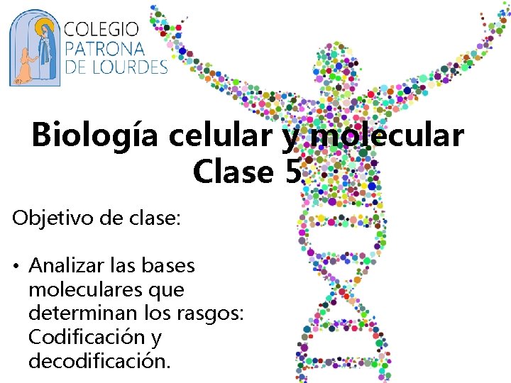 Biología celular y molecular Clase 5 Objetivo de clase: • Analizar las bases moleculares