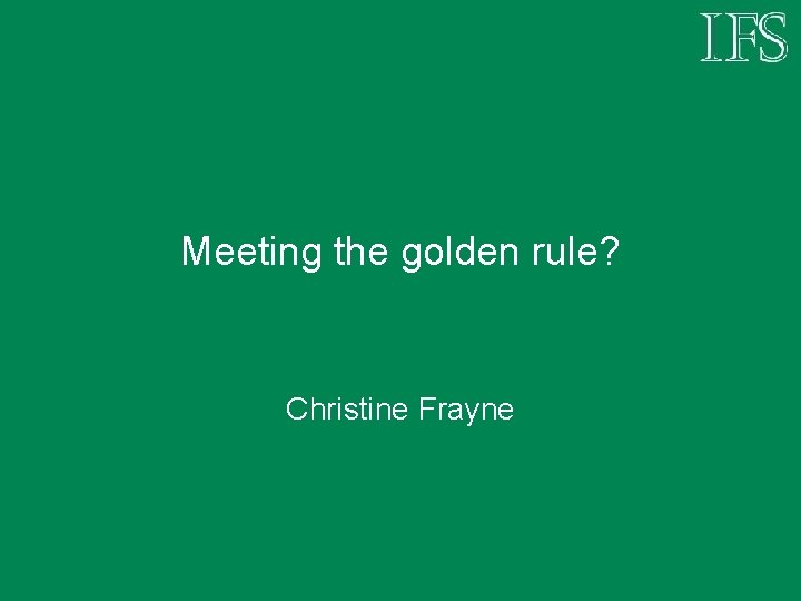 Meeting the golden rule? Christine Frayne 