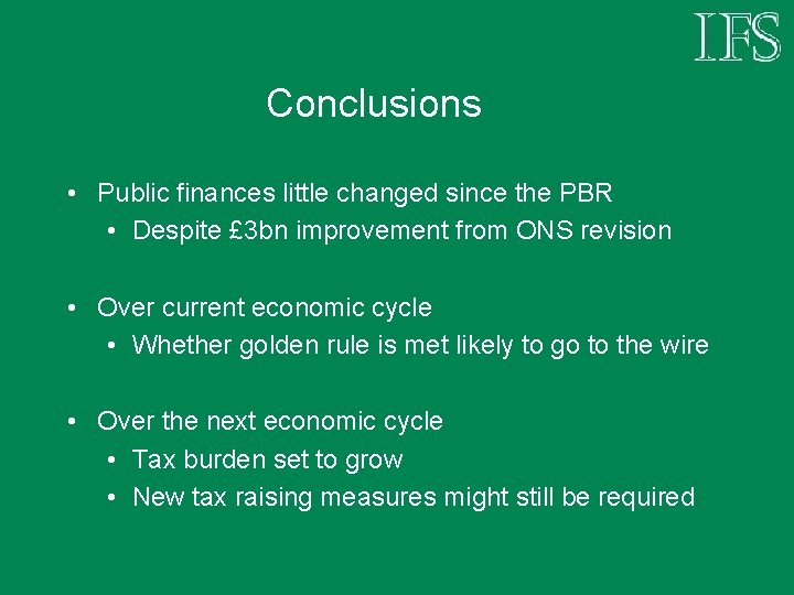 Conclusions • Public finances little changed since the PBR • Despite £ 3 bn