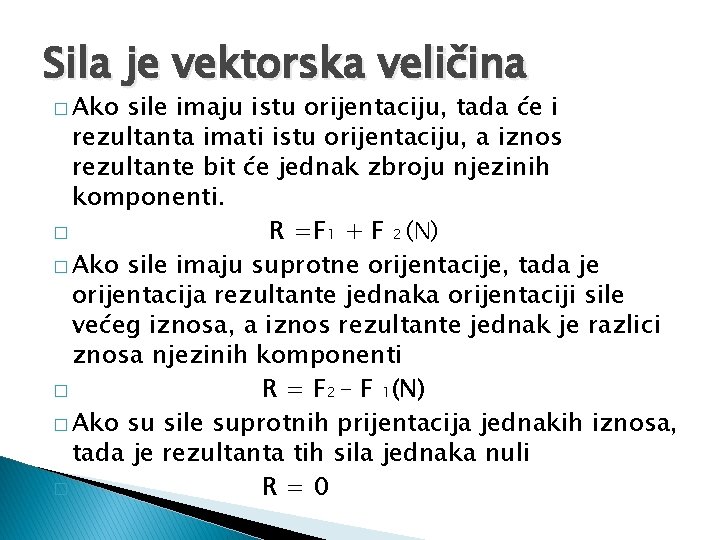 Sila je vektorska veličina � Ako sile imaju istu orijentaciju, tada će i rezultanta