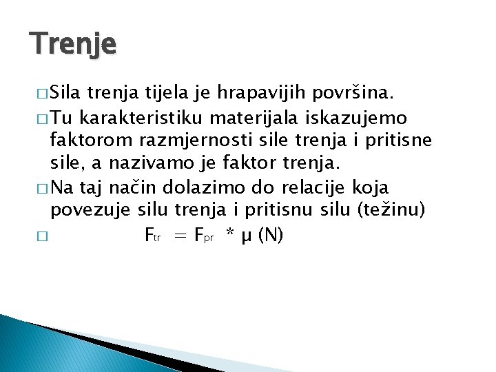 Trenje � Sila trenja tijela je hrapavijih površina. � Tu karakteristiku materijala iskazujemo faktorom