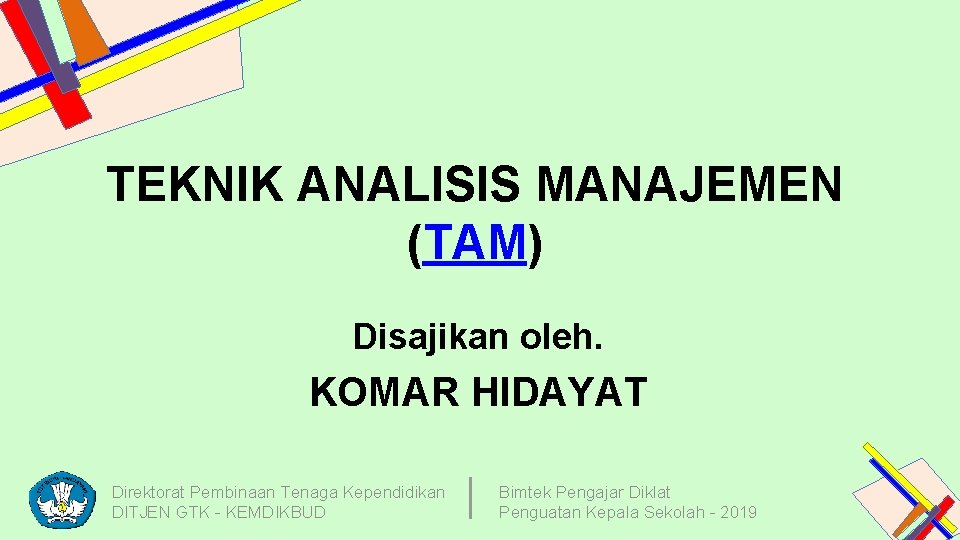 TEKNIK ANALISIS MANAJEMEN (TAM) Disajikan oleh. KOMAR HIDAYAT Direktorat Pembinaan Tenaga Kependidikan DITJEN GTK