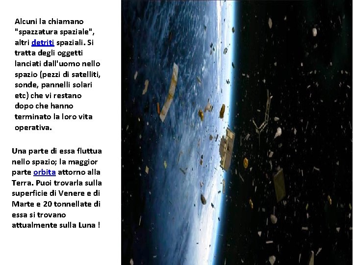 Alcuni la chiamano "spazzatura spaziale", altri detriti spaziali. Si tratta degli oggetti lanciati dall'uomo Alcuni la chiamano "spazzatura spaziale", altri detriti spaziali. Si tratta degli oggetti lanciati dall'uomo