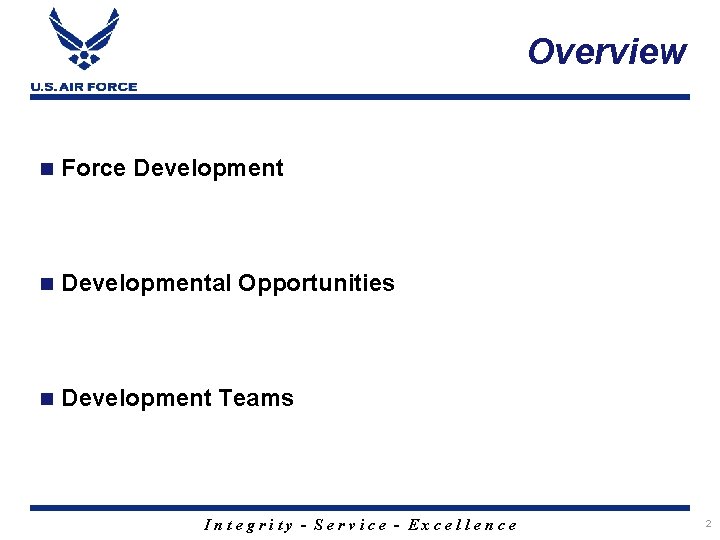 Overview n Force Development n Developmental Opportunities n Development Teams Integrity - Service -