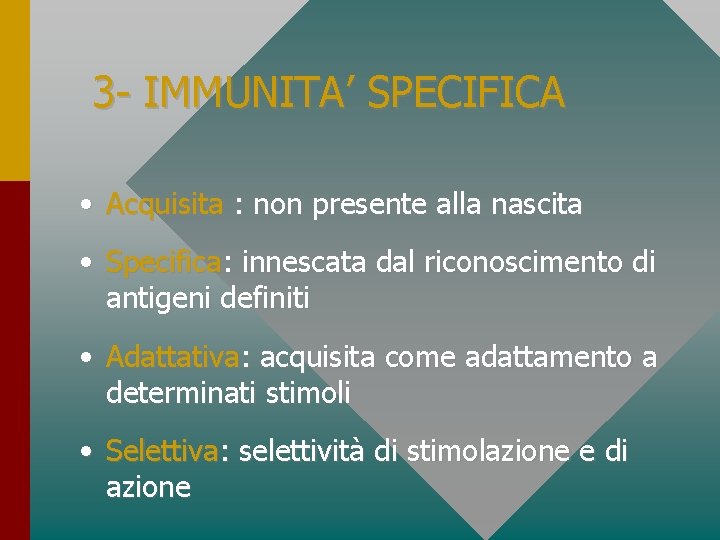 3 - IMMUNITA’ SPECIFICA • Acquisita : non presente alla nascita • Specifica: innescata