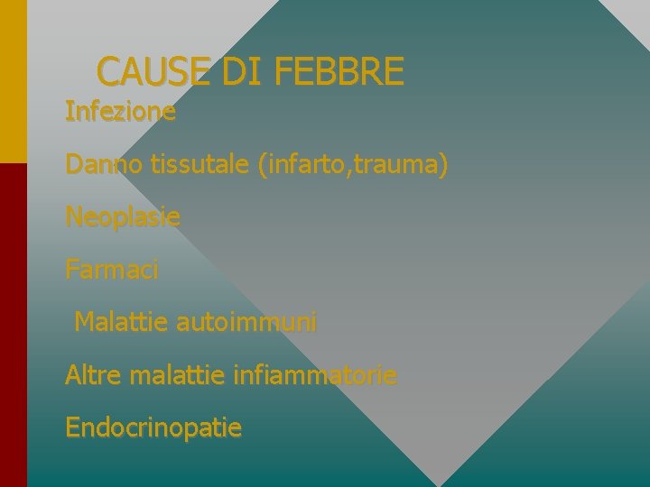 CAUSE DI FEBBRE Infezione Danno tissutale (infarto, trauma) Neoplasie Farmaci Malattie autoimmuni Altre malattie