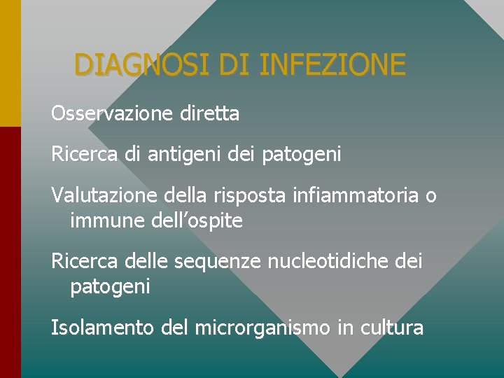 DIAGNOSI DI INFEZIONE Osservazione diretta Ricerca di antigeni dei patogeni Valutazione della risposta infiammatoria