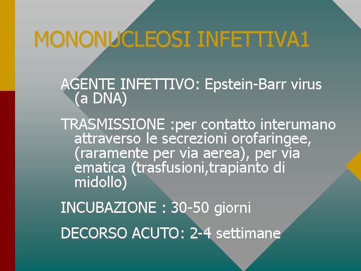 MONONUCLEOSI INFETTIVA 1 AGENTE INFETTIVO: Epstein-Barr virus (a DNA) TRASMISSIONE : per contatto interumano