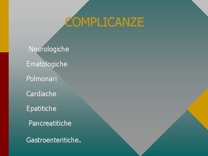COMPLICANZE Neurologiche Ematologiche Polmonari Cardiache Epatitiche Pancreatitiche Gastroenteritiche. 