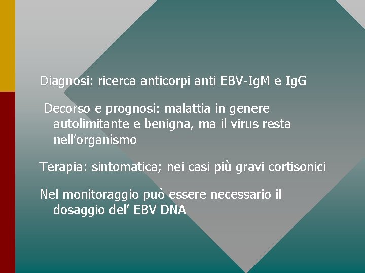 Diagnosi: ricerca anticorpi anti EBV-Ig. M e Ig. G Decorso e prognosi: malattia in