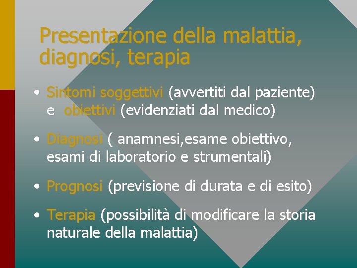 Presentazione della malattia, diagnosi, terapia • Sintomi soggettivi (avvertiti dal paziente) e obiettivi (evidenziati