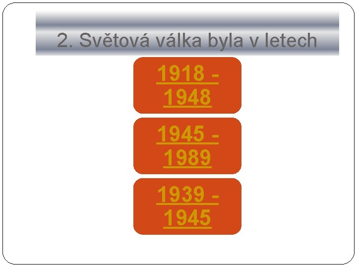 2. Světová válka byla v letech 1918 1945 1989 1939 1945 