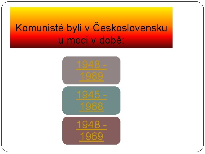 Komunisté byli v Československu u moci v době: 1948 1989 1945 1968 1948 1969