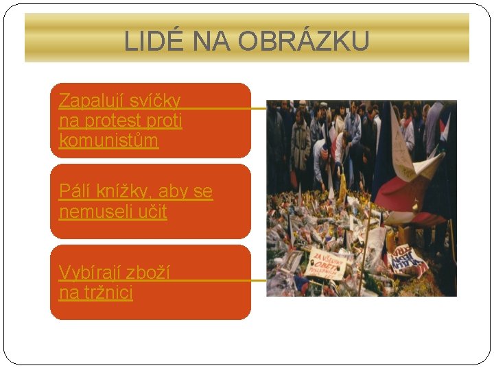 LIDÉ NA OBRÁZKU Zapalují svíčky na protest proti komunistům Pálí knížky, aby se nemuseli