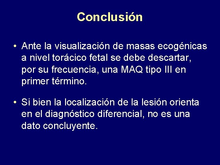 Conclusión • Ante la visualización de masas ecogénicas a nivel torácico fetal se debe