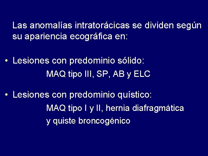  Las anomalías intratorácicas se dividen según su apariencia ecográfica en: • Lesiones con