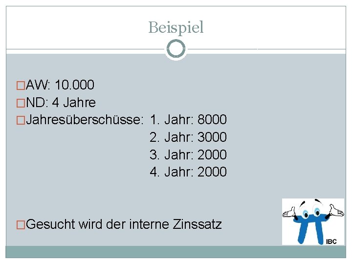 Beispiel �AW: 10. 000 �ND: 4 Jahre �Jahresüberschüsse: 1. Jahr: 8000 2. Jahr: 3000