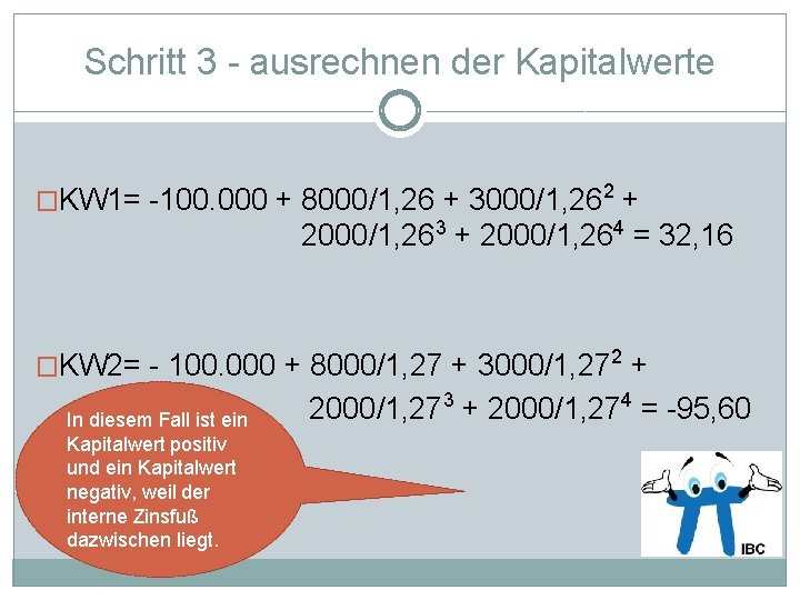 Schritt 3 - ausrechnen der Kapitalwerte �KW 1= -100. 000 + 8000/1, 26 +