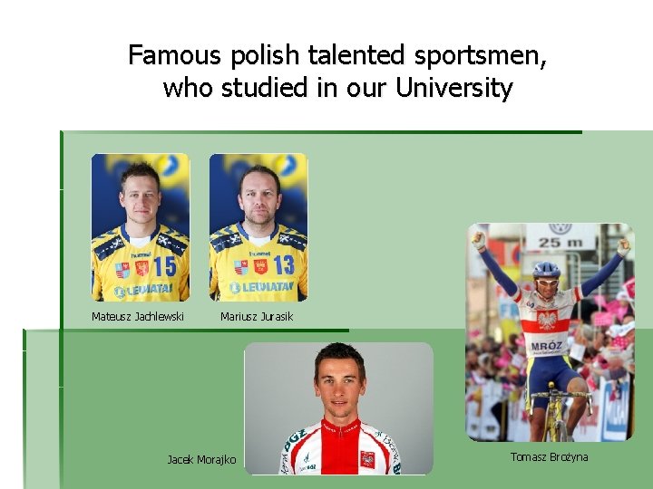 Famous polish talented sportsmen, who studied in our University Mateusz Jachlewski Mariusz Jurasik Jacek