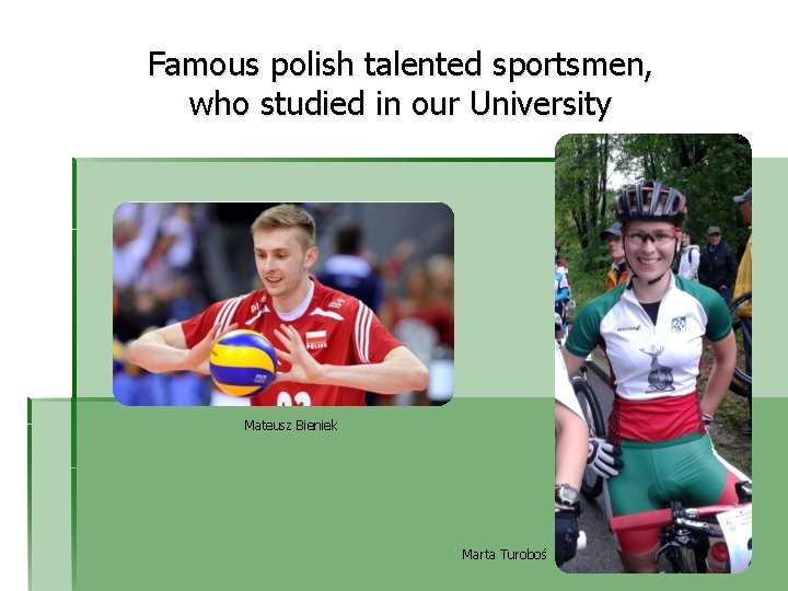 Famous polish talented sportsmen, who studied in our University Mateusz Bieniek Marta Turoboś 