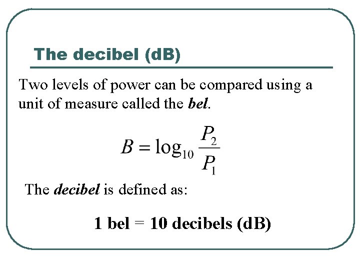 The decibel (d. B) Two levels of power can be compared using a unit