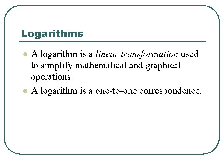 Logarithms l l A logarithm is a linear transformation used to simplify mathematical and