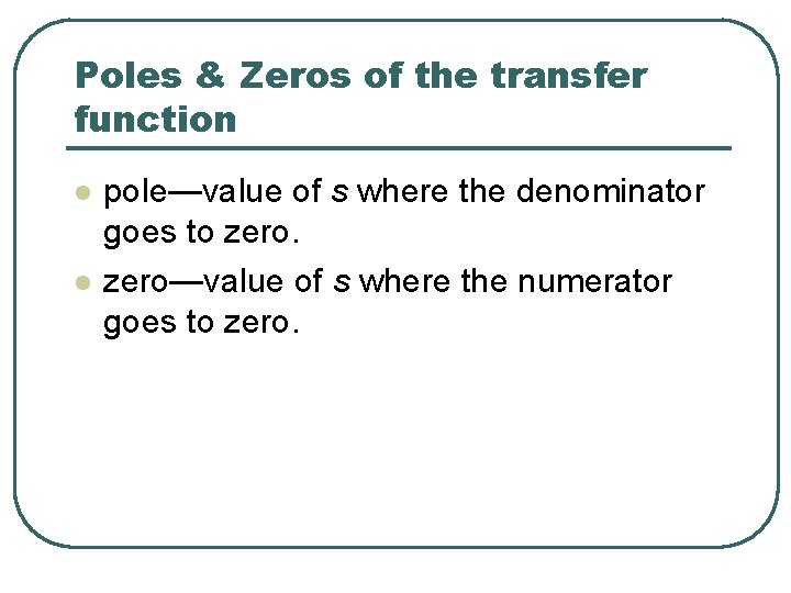 Poles & Zeros of the transfer function l l pole—value of s where the