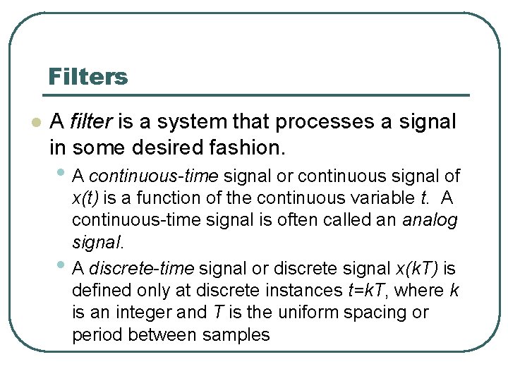 Filters l A filter is a system that processes a signal in some desired