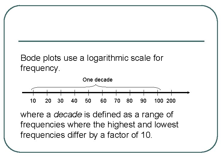 Bode plots use a logarithmic scale for frequency. One decade 10 20 30 40