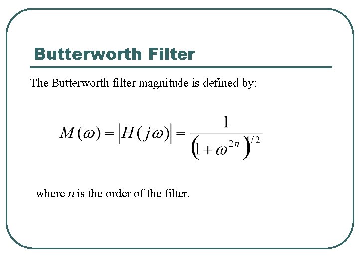 Butterworth Filter The Butterworth filter magnitude is defined by: where n is the order