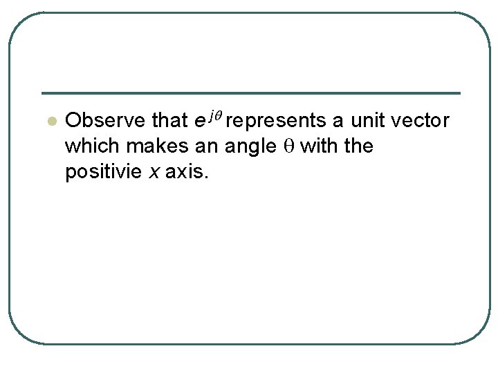 l Observe that e jq represents a unit vector which makes an angle q